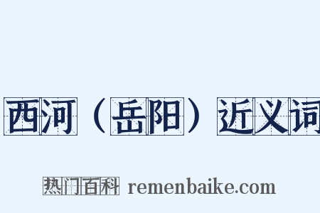 西河（岳阳）近义词是什么意思的图片